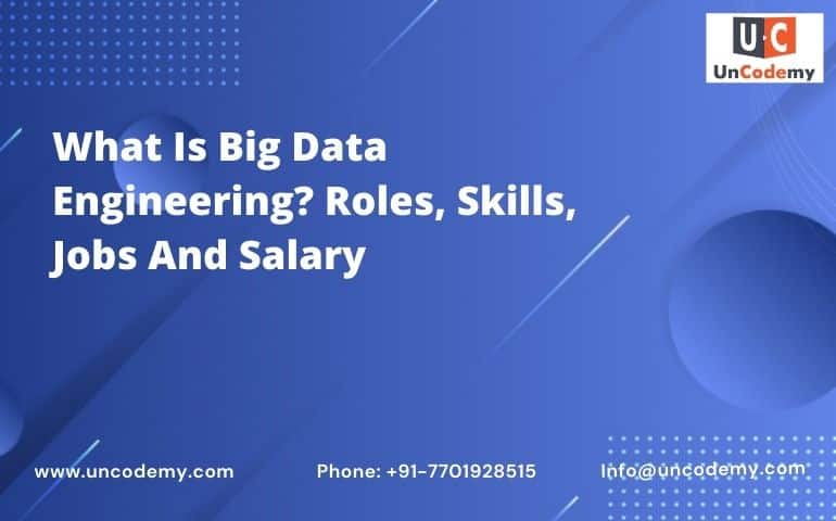 What Is Big Data Engineering? Roles, Skills, Jobs And Salary